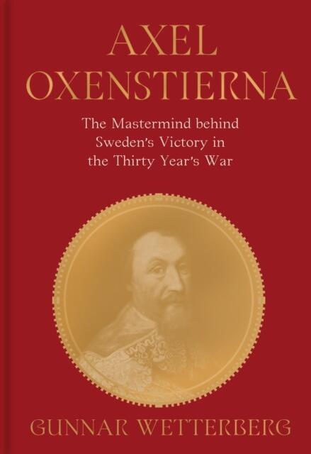 Axel Oxenstierna - the mastermind behind Sweden's victory in the Thirty Years' War