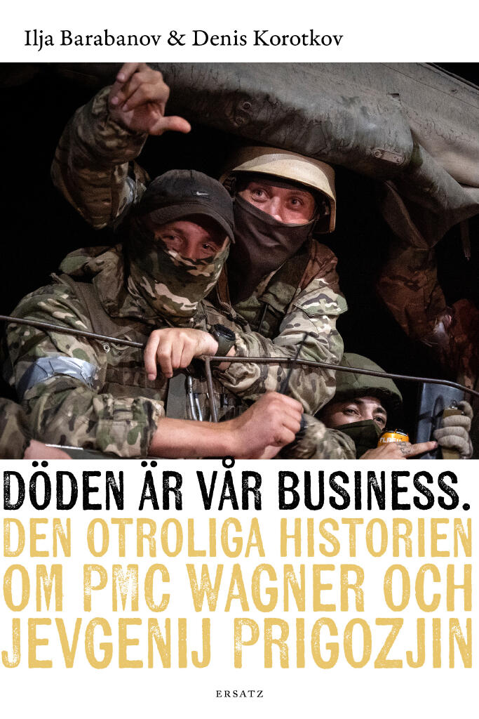 D&ouml;den &auml;r v&aring;r business - den otroliga historien om PMC Wagner och Jevgenij Prigozjin