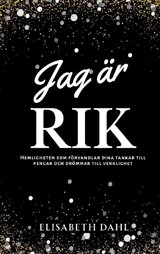 Jag &auml;r rik - hemligheten som f&ouml;rvandlar dina tankar till pengar och dr&ouml;mmar