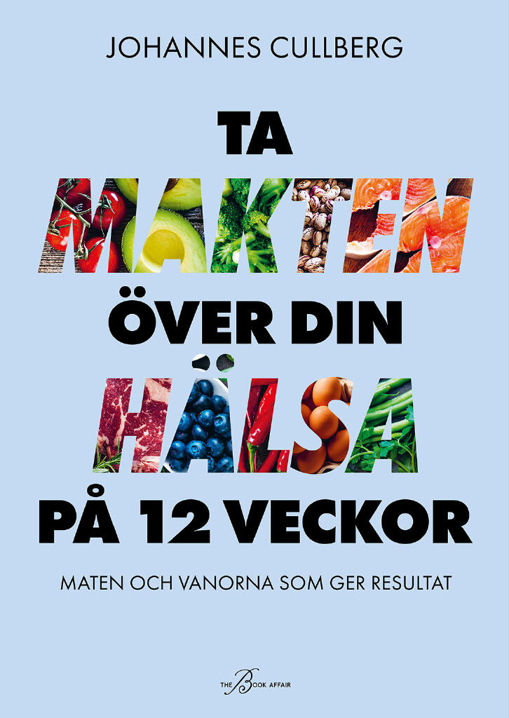 Ta makten &ouml;ver din h&auml;lsa p&aring; 12 veckor: maten och vanorna som ger resultat