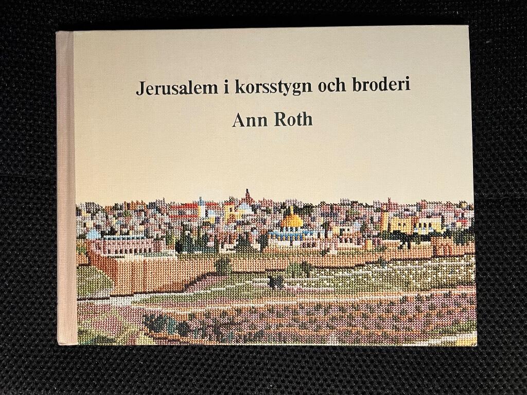 Jerusalem i korsstygn och broderi : 18 av Jerusalems minnesplatser i f&auml;rg f&ouml;r korsstygn med beskrivning och detaljerade instruktioner