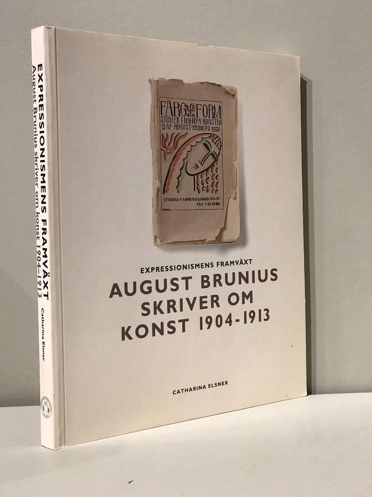 Expressionismens framv&auml;xt : August Brunius skriver om konst 1904-1913 = [Vers l'&eacute;mergence de l'&eacute;xpressionnisme] : [les &eacute;crits esth&eacute;tiques d'August Brunius de 1904 &agrave; 1913]