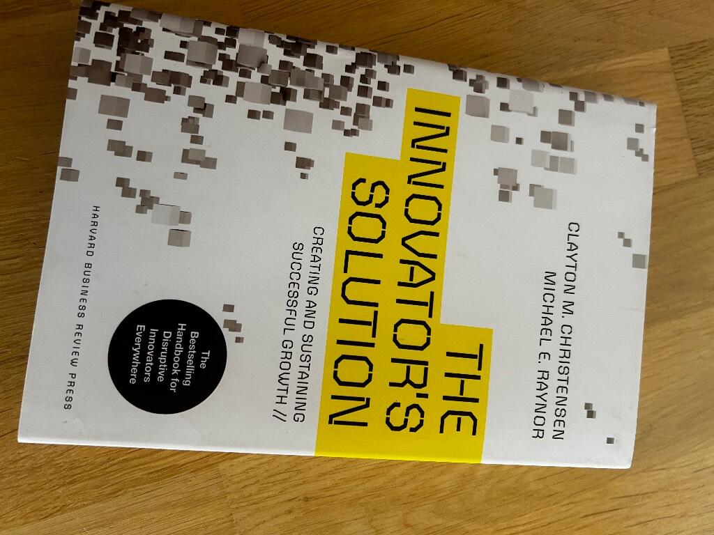 The innovator's solution : creating and sustaining successful growth