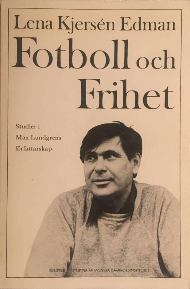 Fotboll och frihet : studier i Max Lundgrens f&ouml;rfattarskap = Football and freedom : studies in Max Lundgren's authorship