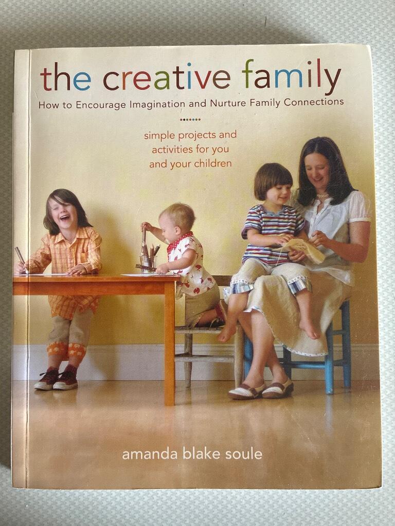 The creative family - how to encourage imagination & nurture family connections : [simple projects and activities for you and your children]