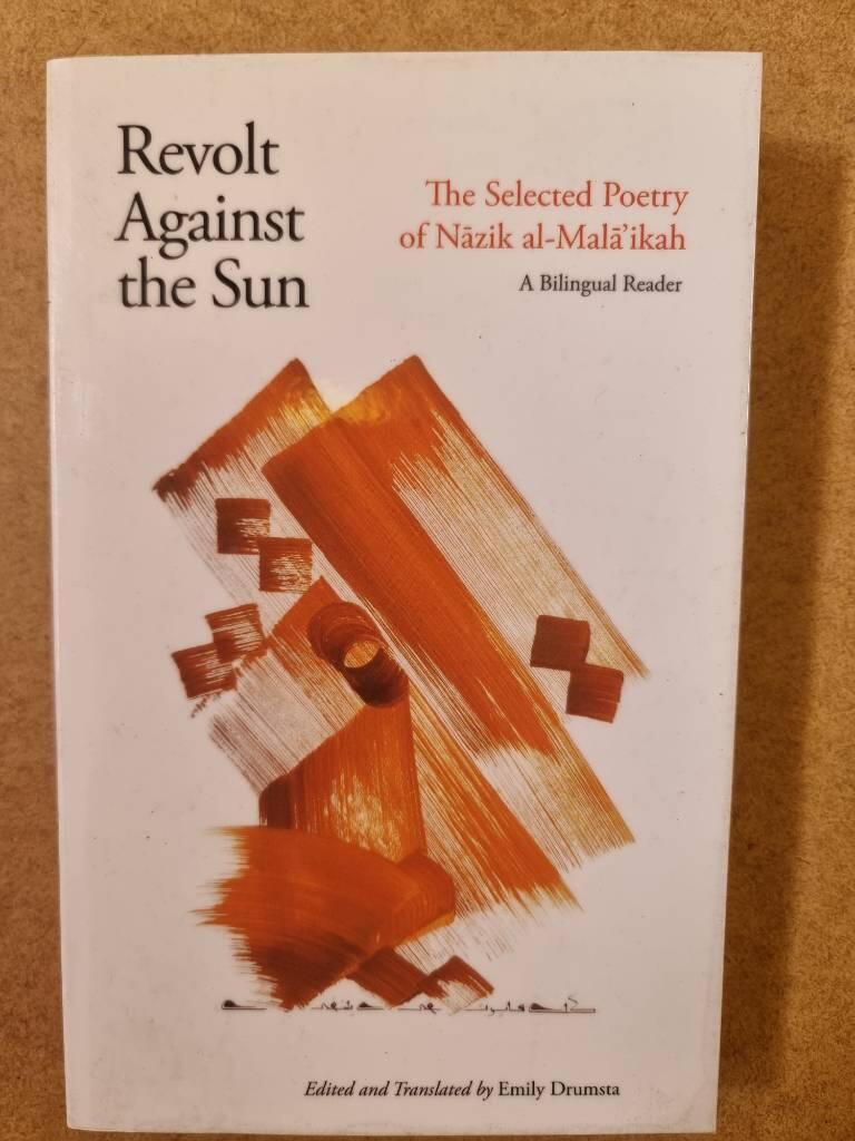 Revolt against the sun - the selected poetry of Nazik Al-Mala'ikah : a bilingual reader