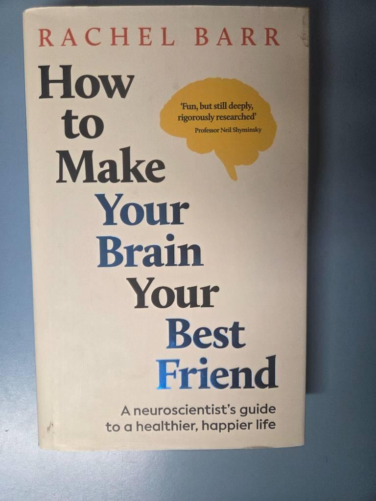 How to make your brain your best friend - a neuroscientist's guide to a healthier, happier life