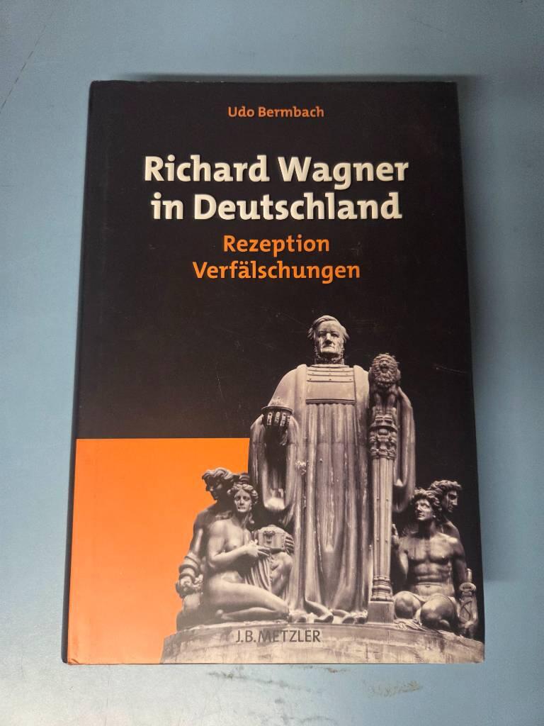 Richard Wagner in Deutschland - Rezeption, Verf&auml;lschungen