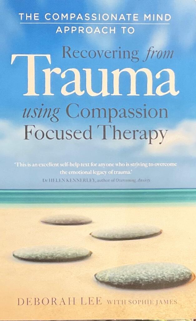 The compassionate mind approach to recovering from trauma - using compassion focused therapy