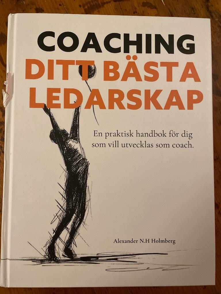Coaching - ditt b&auml;sta ledarskap - en praktisk handbok f&ouml;r dig som vill utvecklas som coach