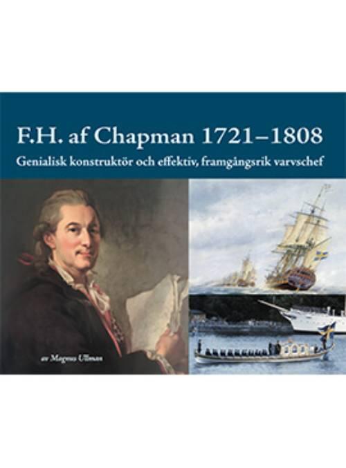 F. H. af Chapman 1721-1808 - genialisk konstrukt&ouml;r och effektiv, framg&aring;ngsrik varvschef