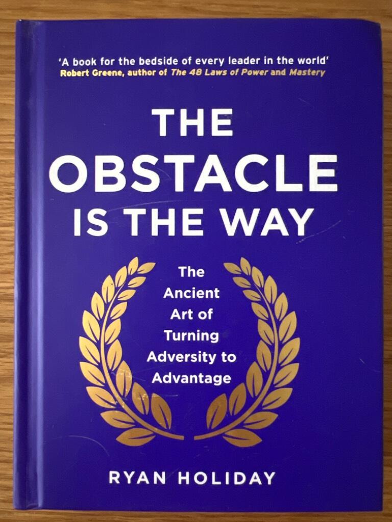 The obstacle is the way - the ancient art of turning adversity to advantage