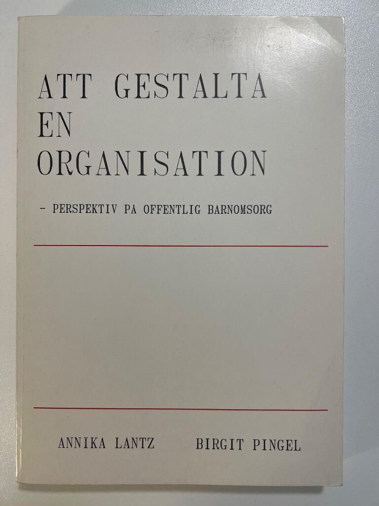 Att gestalta en organisation - perspektiv p&aring; offentlig barnomsorg = [Analysing the unified whole of an organization] : [perspectives on community child care]