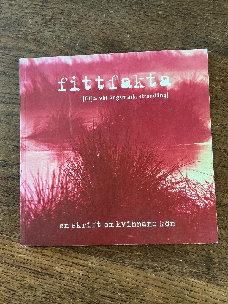 Fittfakta : (fitja: v&aring;t &auml;ngsmark, strand&auml;ng) : en skrift om kvinnans k&ouml;n