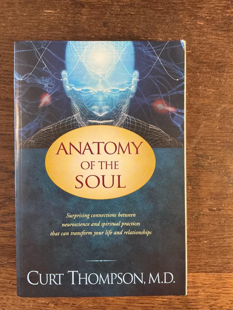 Anatomy of the soul - Surprising connections between neuroscience and spiritual practices that can transform your life and relationships