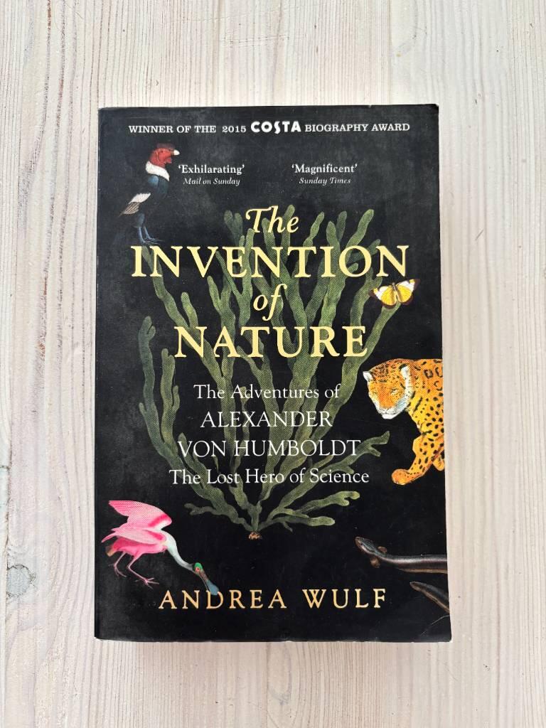 Invention of nature - the adventures of Alexander von Humboldt, the lost hero of science