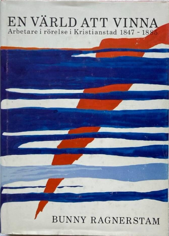 En v&auml;rld att vinna : arbetare i r&ouml;relse i Kristianstad 1847-1885 : historik