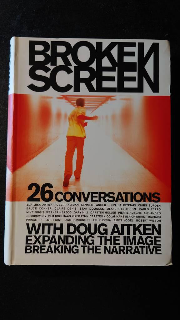 The Broken Screen - expanding the image, breaking the narrative : 26 conversations with Doug Aitken