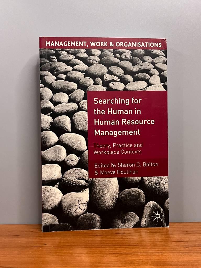 Searching for the human in human resource management - theory, practice and workplace contexts