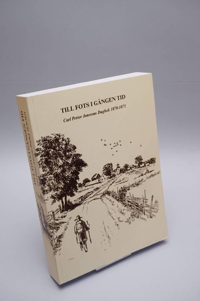 Till fots i g&aring;ngen tid : [Carl Petter Jonssons dagbok 1870-1871]
