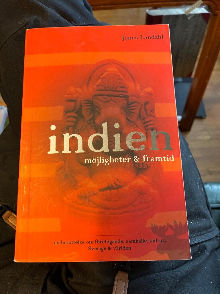 Indien - m&ouml;jligheter & framtid : en ber&auml;ttelse om f&ouml;retagande, samh&auml;lle, kultur, Sverige & v&auml;rlden