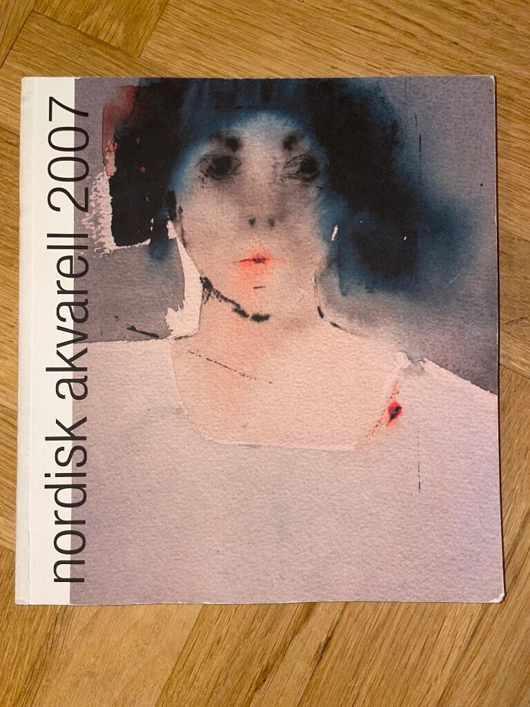 Nordisk akvarell 2007 : katalog till en juryvald akvarellutst&auml;llning : catalogue for a watercolour exhibition selected by a jury : Kulturcentrum i Ronneby 27 jan - 18 mars ...  = 8th International Watercolour Festival : Kulturcentrum in Ronneby, Sweden, 2