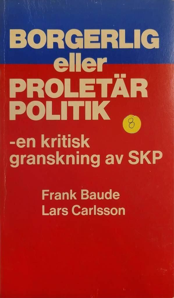 Borgerlig eller proletär politik : [en kritisk granskning av SKP]