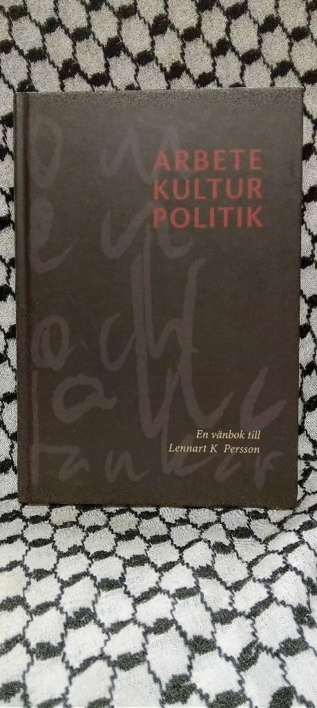 Arbete, kultur, politik : en v&auml;nbok till Lennart K Persson