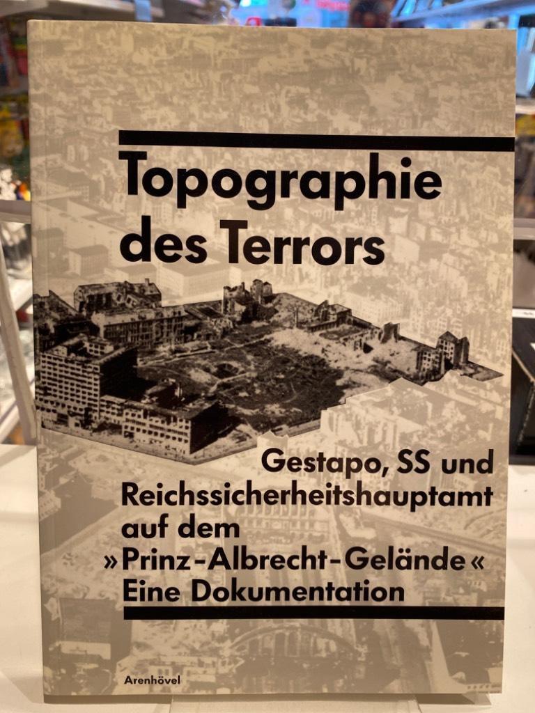 Topographie des Terrors - Gestapo, SS und Reichssicherheitshauptamt auf dem "Prinz-Albrecht-Gelände" : eine Dokumentation