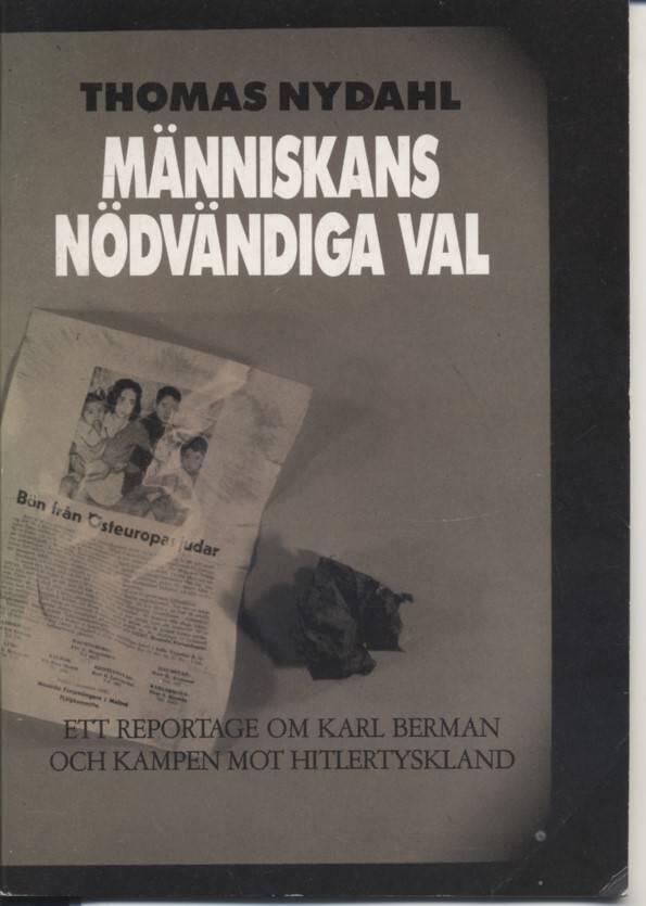 M&auml;nniskans n&ouml;dv&auml;ndiga val : ett reportage om Karl Berman och kampen mot Hitlertyskland