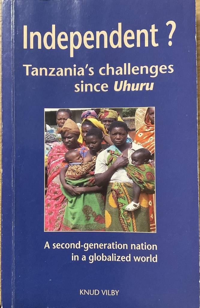Independent? Tanzania's challenges since Uhuru. A second-generation nation in a globalized world