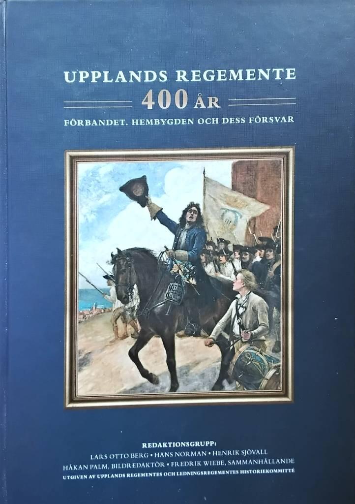 Upplands regemente 400 &aring;r : f&ouml;rbandet, hembygden och dess f&ouml;rsvar