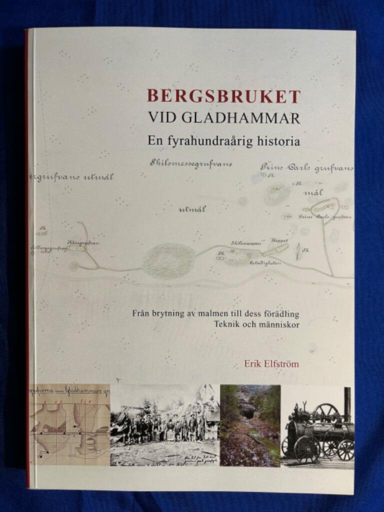 Bergsbruket vid Gladhammar : en fyrahundra&aring;rig historia : fr&aring;n brytning av malmen till dess f&ouml;r&auml;dling : teknik och m&auml;nniskor