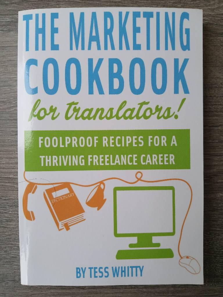 Marketing cookbook for translators - foolproof recipes for a thriving freelance career