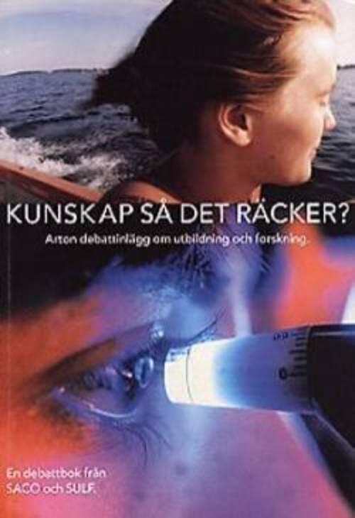 Kunskap s&aring; det r&auml;cker? : 18 debattinl&auml;gg om utbildning och forskning : en debattbok