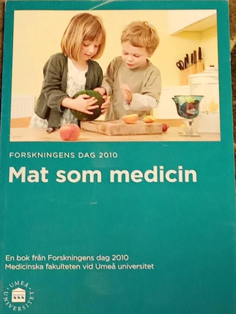 Mat som medicin : en bok fr&aring;n Forskningens dag 2010, Medicinska fakulteten vid Ume&aring; universitet