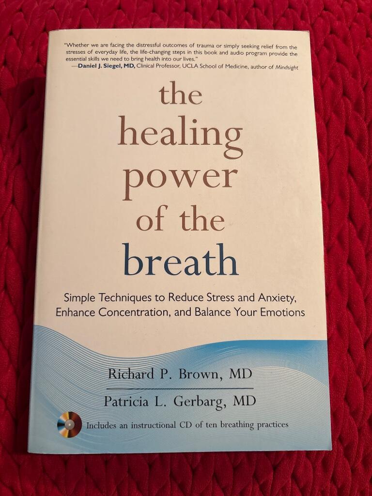 The healing power of the breath - simple techniques to reduce stress and anxiety, enhance concentration, and balance your emotions