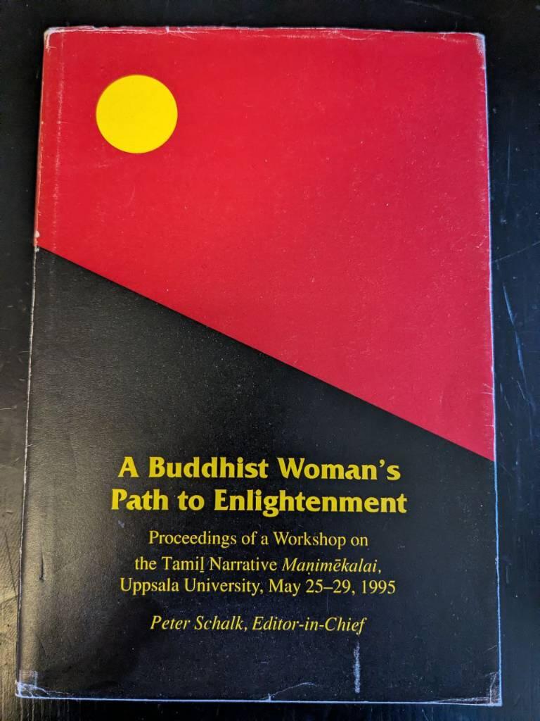 A Buddhist woman's path to enlightenment : proceedings of a workshop on the Tamil narrative Maṇimēkalai, Uppsala University May 25-29, 1995