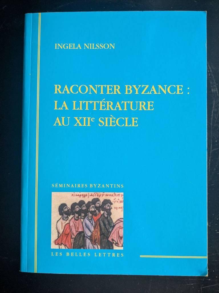 Raconter Byzance - la litt&eacute;rature du XIIe si&egrave;cle