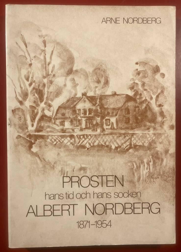 Prosten - hans tid och hans socken : Albert Nordberg 1871-1954 : biografiska anteckningar