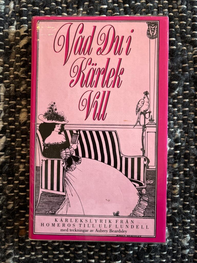 Vad du i k&auml;rlek vill : k&auml;rlekslyrik fr&aring;n Homeros till Ulf Lundell