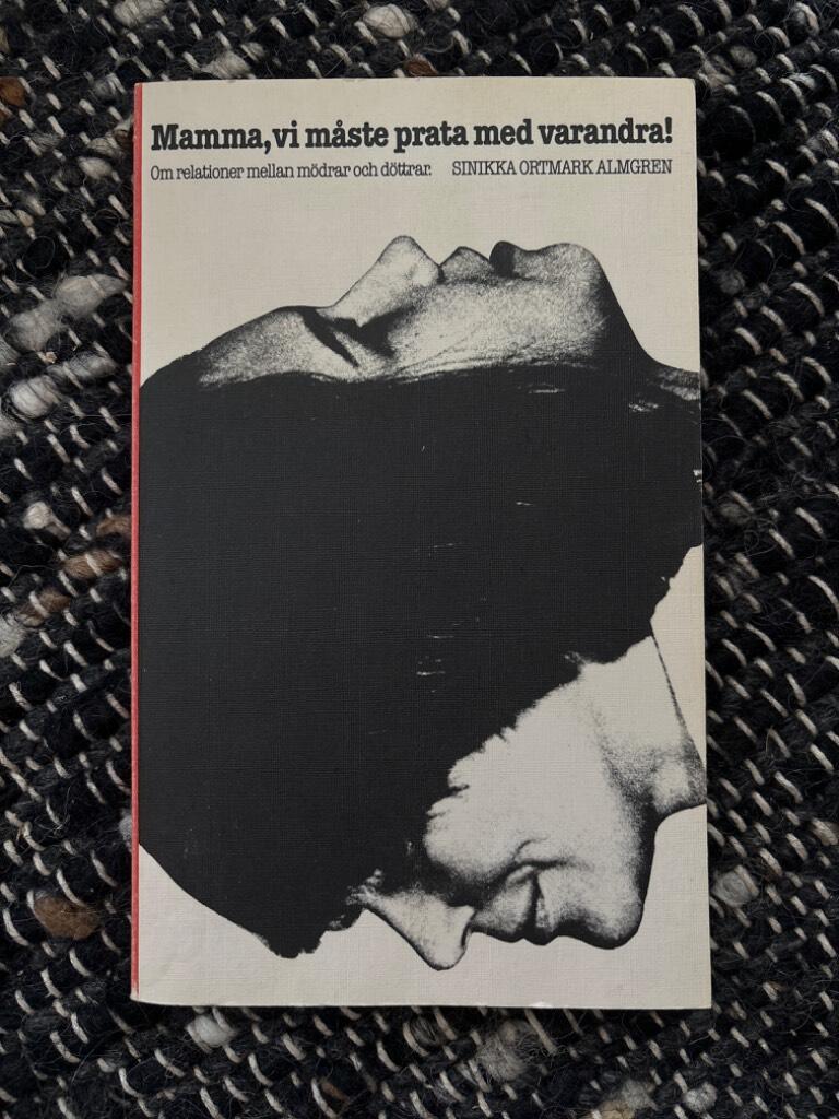 Mamma, vi m&aring;ste prata med varandra! : om relationer mellan m&ouml;drar och d&ouml;ttrar