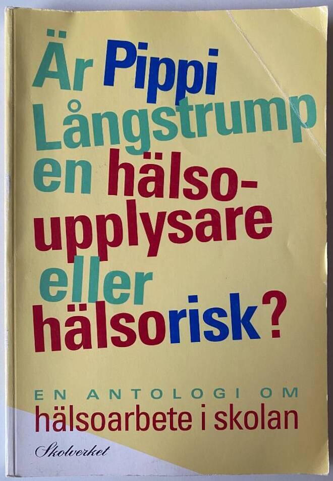 &Auml;r Pippi L&aring;ngstrump en h&auml;lsoupplysare eller h&auml;lsorisk? : en antologi om h&auml;lsoarbete i skolan