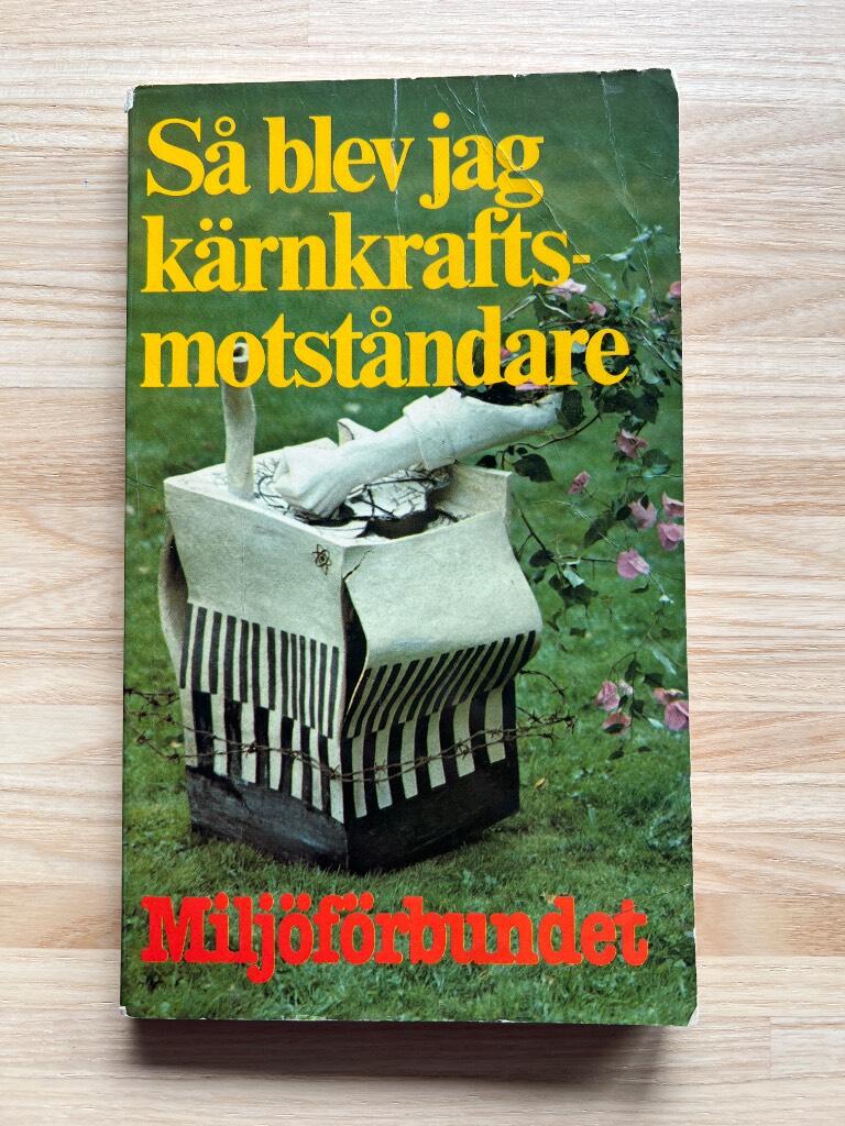 S&aring; blev jag k&auml;rnkraftsmotst&aring;ndare : [personliga vittnesm&aring;l av politiker, tekniker, kulturarbetare och milj&ouml;aktivister]