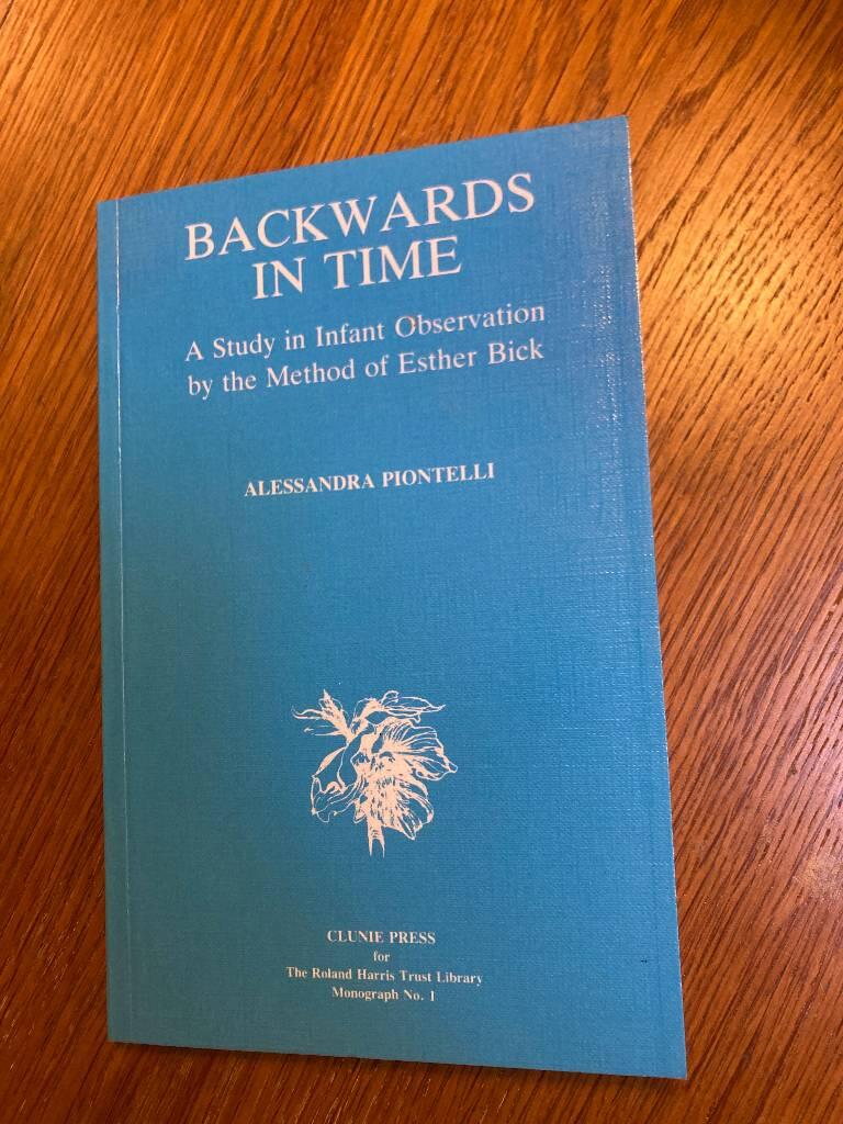 Backwards in Time: a study in infant observation by the method of Esther Bick [Elektronisk resurs]