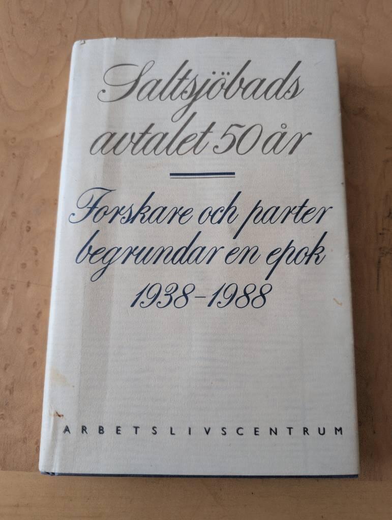 Saltsj&ouml;badsavtalet 50 &aring;r : forskare och parter begrundar en epok 1938-1988