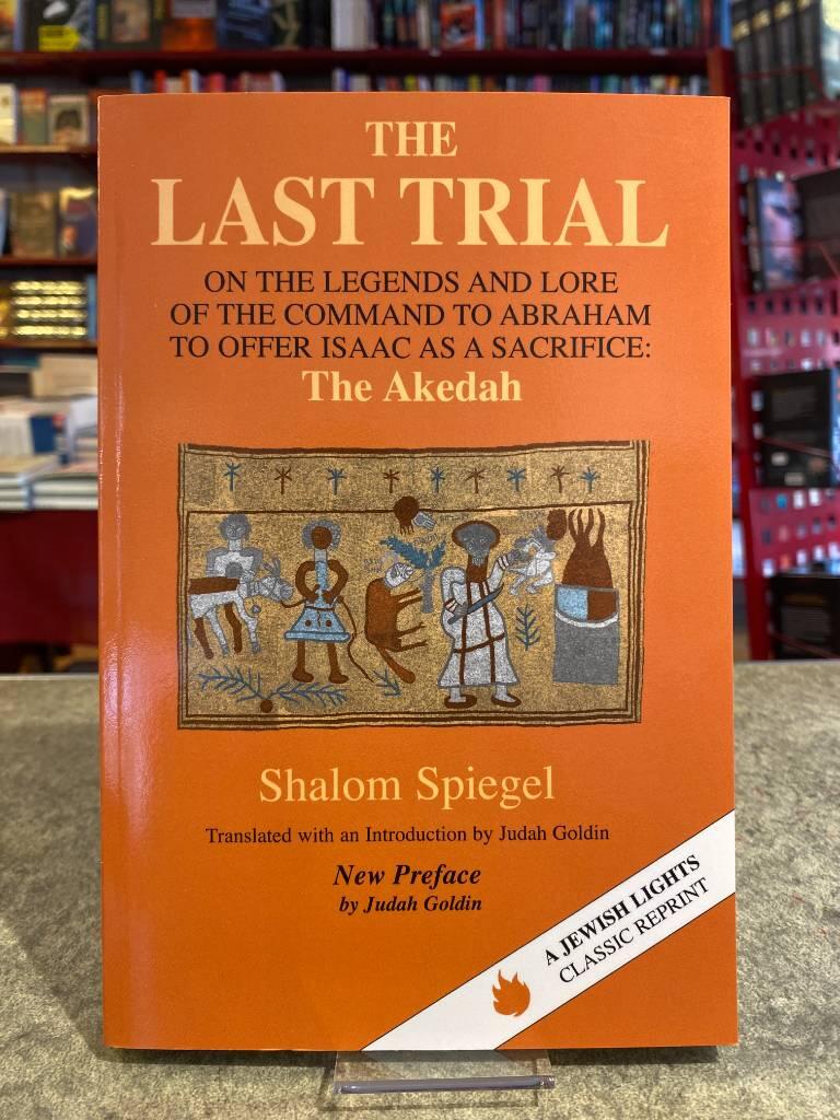 The last trial - on the legends and lore of the command to Abraham to offer Isaac as a sacrifice : the akedah