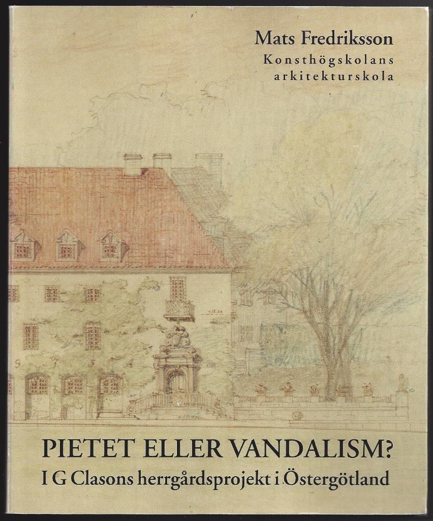 Pietet eller vandalism? : Isak Gustaf Clasons herrg&aring;rdsprojekt i &Ouml;sterg&ouml;tland