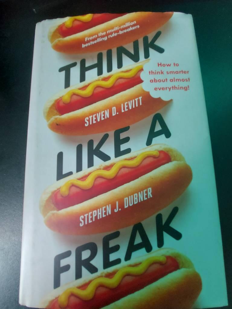 Think like a freak - how to think smarter about almost everything