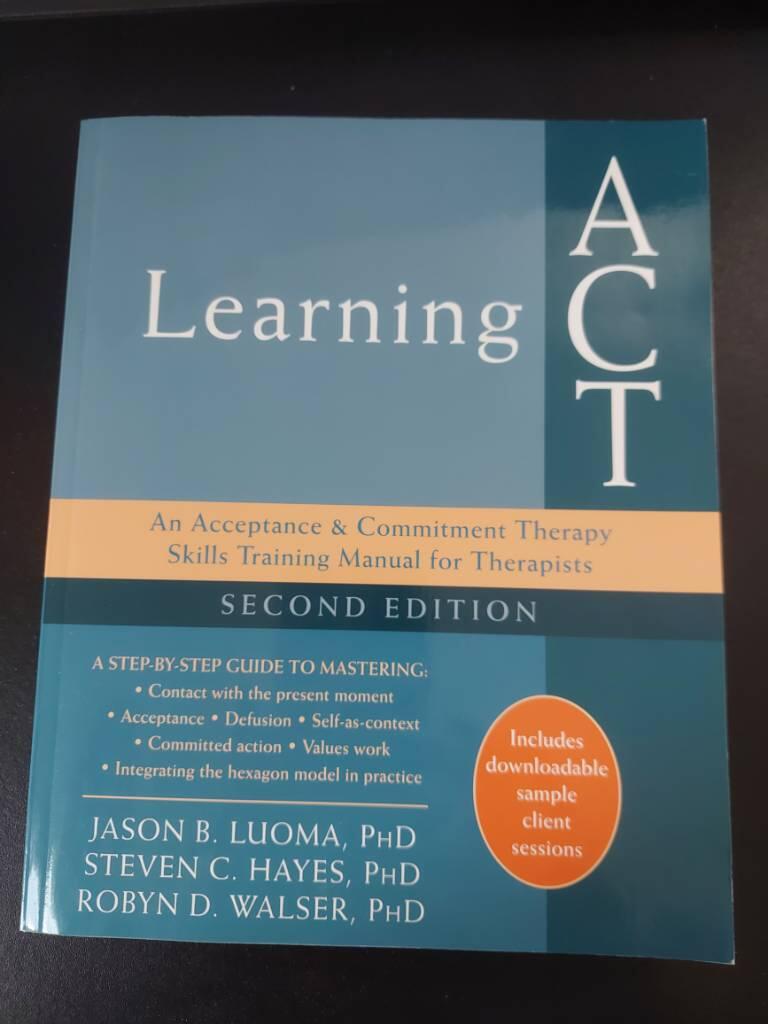 Learning ACT - an acceptance and commitment therapy skills training manual for therapists